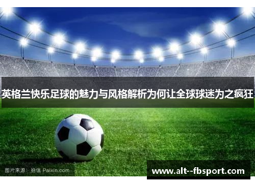 英格兰快乐足球的魅力与风格解析为何让全球球迷为之疯狂