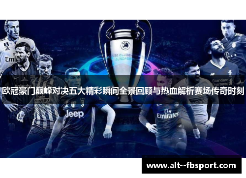 欧冠豪门巅峰对决五大精彩瞬间全景回顾与热血解析赛场传奇时刻