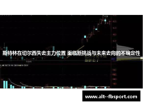 斯特林在切尔西失去主力位置 面临新挑战与未来去向的不确定性